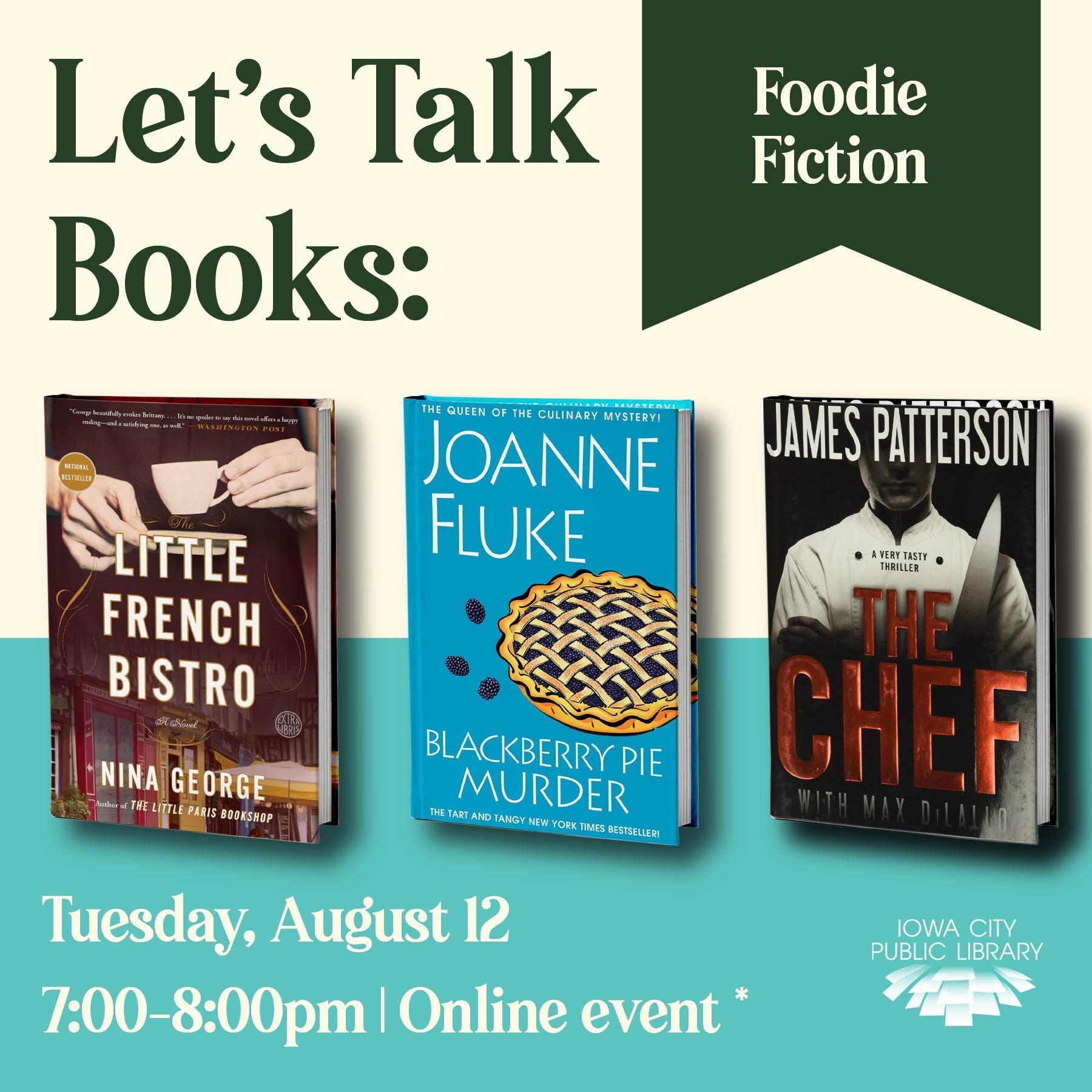 Let's Talk Books: Foodie Fictoin. Tuesday, August 12. 7 to 8 p.m. Online event. Iowa City Public Library. Titles: "Little French Bistro," "Blackberry Pie Murder," "The Chef"