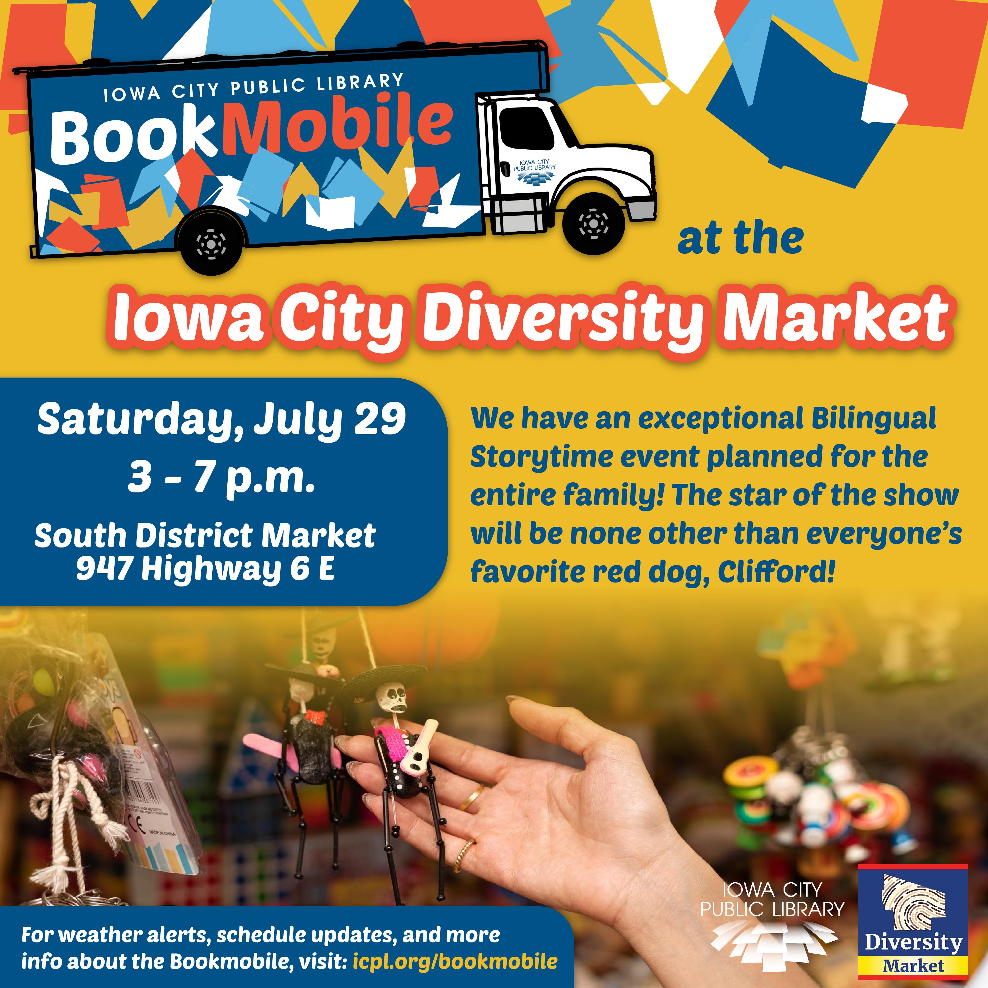 ICPL Bookmobile at the Iowa City Diversity Market. Saturday, July 29. 3 to 7 p.m. South District Market. 947 Highway 6 E. We have an exceptional Bilingual Storytime event planned for the entire family! The star of the show will be none other than everyone's favorite red dog, Clifford! For weather alerts, schedule updates, and more info about the Bookmobile, visit: icpl.org/bookmobile.