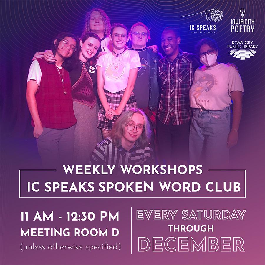 Weekly Workshops. IC Speaks Spoken Word Club. 11 a.m. to 12:30 p.m. Meeting Room D (unless otherwise specified). Every Saturday through December.