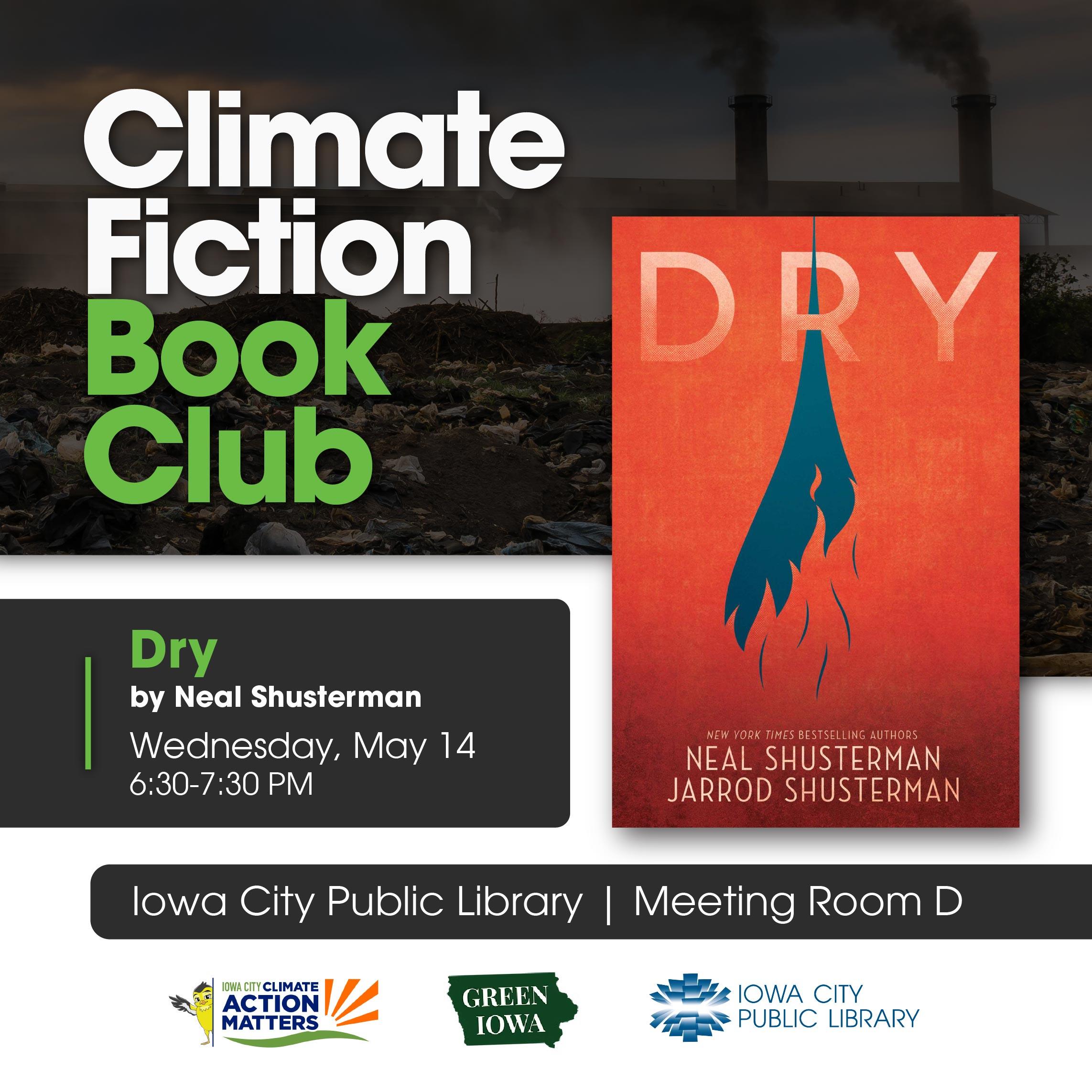 Climate Fiction Book Club: Dry by Neal Shusterman. Iowa City Public Library. Meeting Room D. Green Iowa. Iowa City Climate Action Matters. Wednesday, May 14. 6:30 to 7:30 p.m.