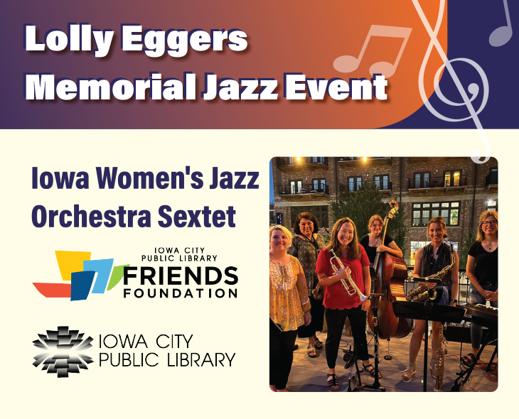 Lolly Eggers Memorial Jazz Event. Iowa Women's Jazz Orchestra Sextet. Iowa City Public Library Friends Foundation.