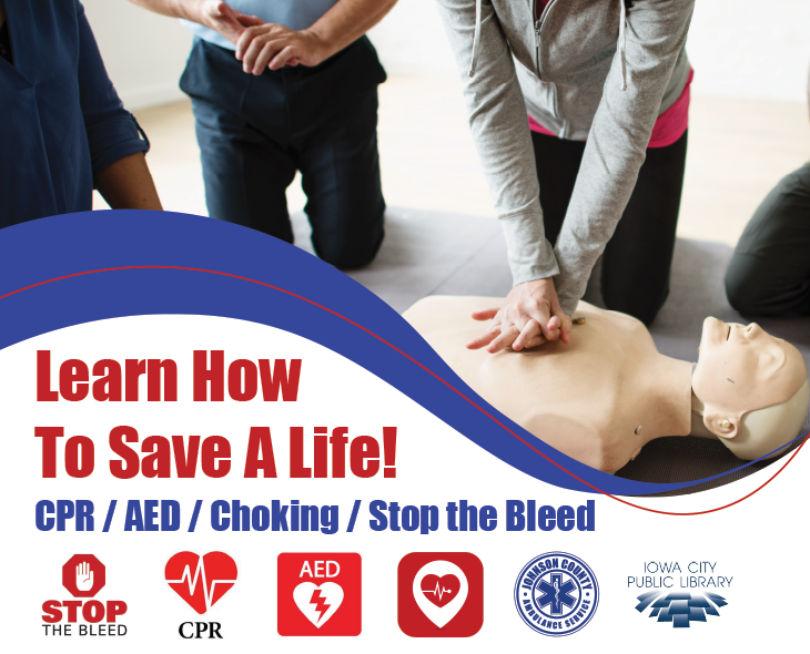 Learn How to Save a Life! CPR/AED/Choking/Stop the Bleed. Iowa City Public Library.