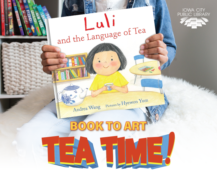 Luli and the Language of Tea. Book to Art. Tea Time! Iowa City Public Library.