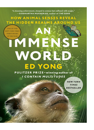 	 An immense world : how animal senses reveal the hidden realms around us by Ed Yong
