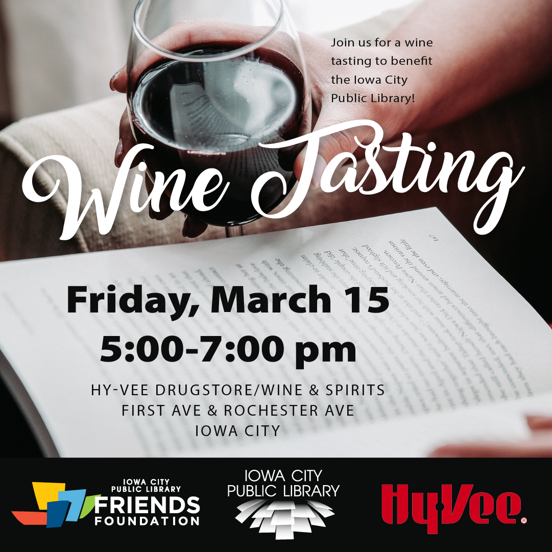 Image of wine and a book, stating that the Wine Tasting benefitting the ICPL will take place on Friday, March 15 from 5 to 7 on at HyVee located at First Ave. and Rochester in Iowa City, IA. 
