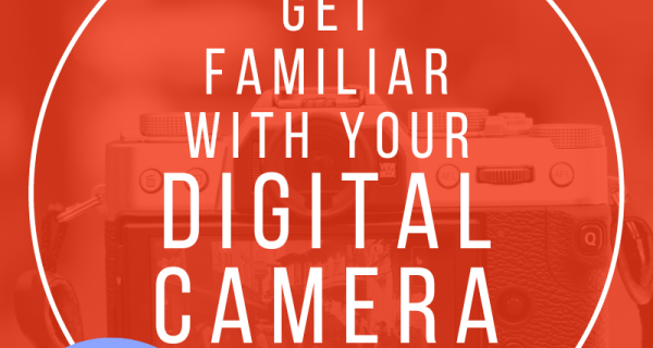 Get familiar with your digital camera