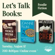Let's Talk Books: Foodie Fictoin. Tuesday, August 12. 7 to 8 p.m. Online event. Iowa City Public Library. Titles: "Little French Bistro," "Blackberry Pie Murder," "The Chef"
